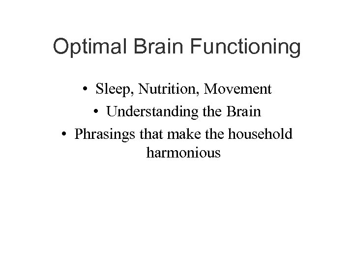 Optimal Brain Functioning • Sleep, Nutrition, Movement • Understanding the Brain • Phrasings that