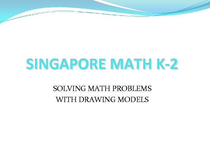 SINGAPORE MATH K-2 SOLVING MATH PROBLEMS WITH DRAWING MODELS 