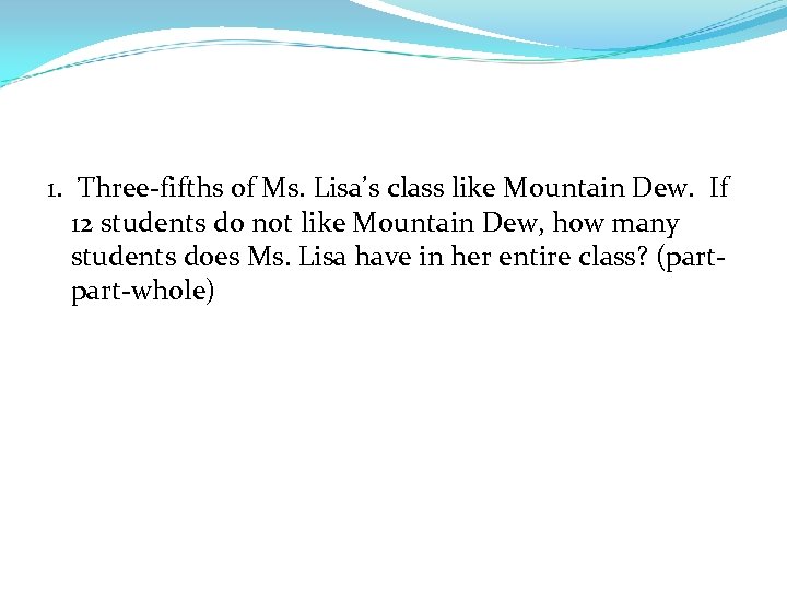 1. Three-fifths of Ms. Lisa’s class like Mountain Dew. If 12 students do not