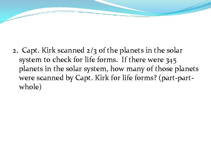 2. Capt. Kirk scanned 2/3 of the planets in the solar system to check