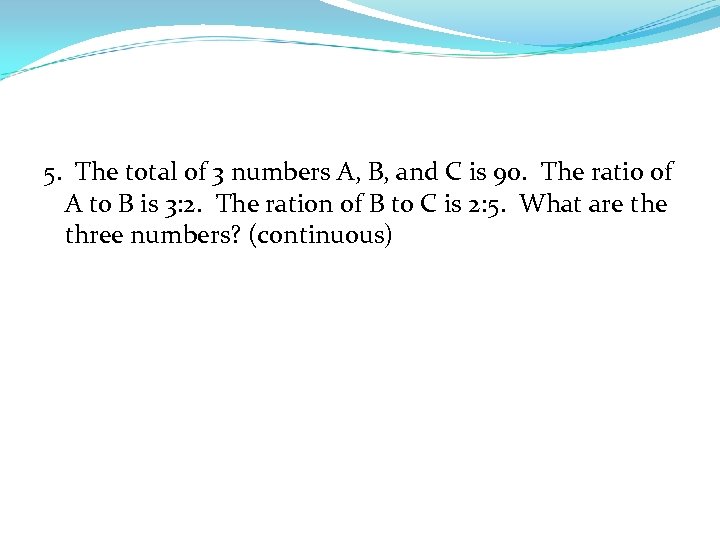 5. The total of 3 numbers A, B, and C is 90. The ratio