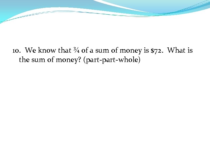 10. We know that ¾ of a sum of money is $72. What is