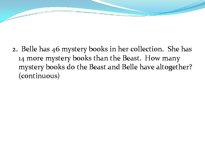 2. Belle has 46 mystery books in her collection. She has 14 more mystery