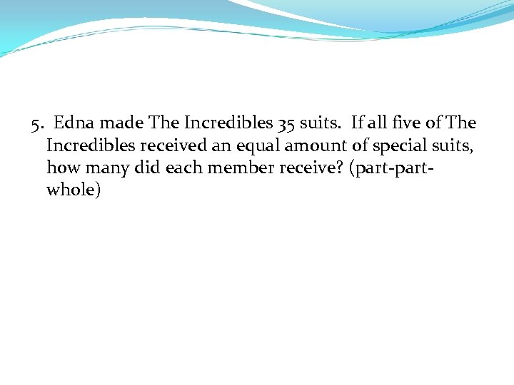 5. Edna made The Incredibles 35 suits. If all five of The Incredibles received