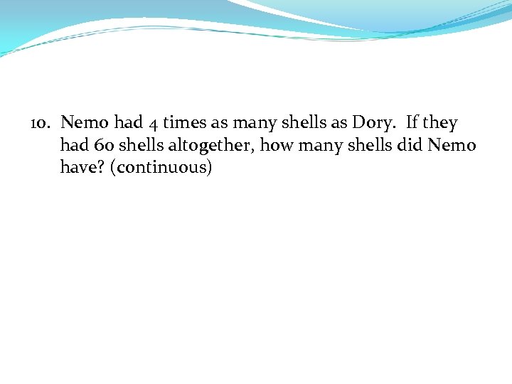 10. Nemo had 4 times as many shells as Dory. If they had 60