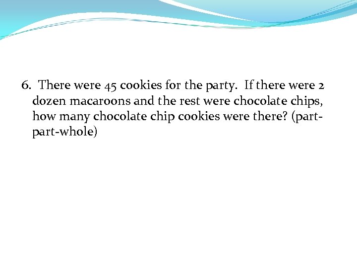 6. There were 45 cookies for the party. If there were 2 dozen macaroons