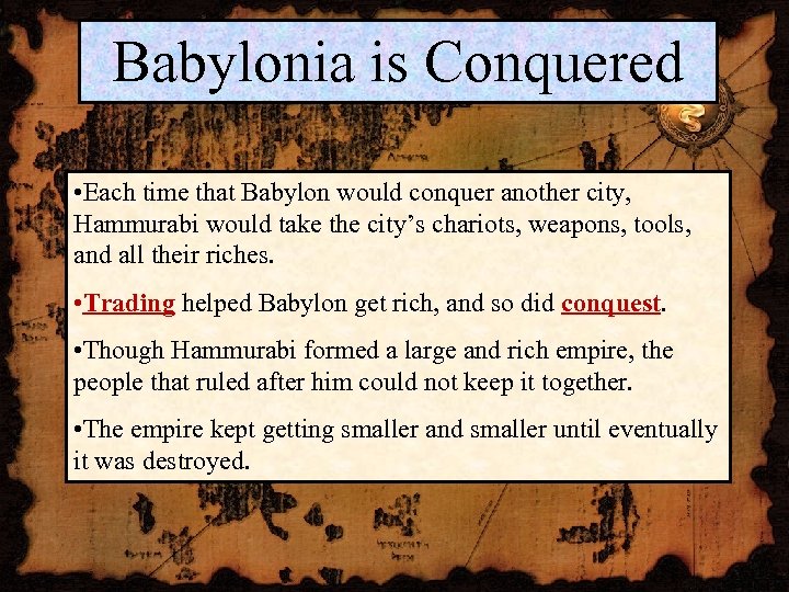 Babylonia is Conquered • Each time that Babylon would conquer another city, Hammurabi would