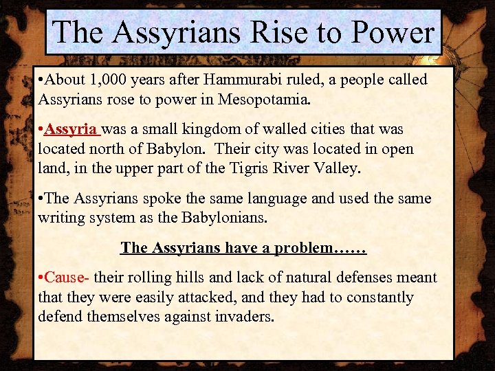 The Assyrians Rise to Power • About 1, 000 years after Hammurabi ruled, a