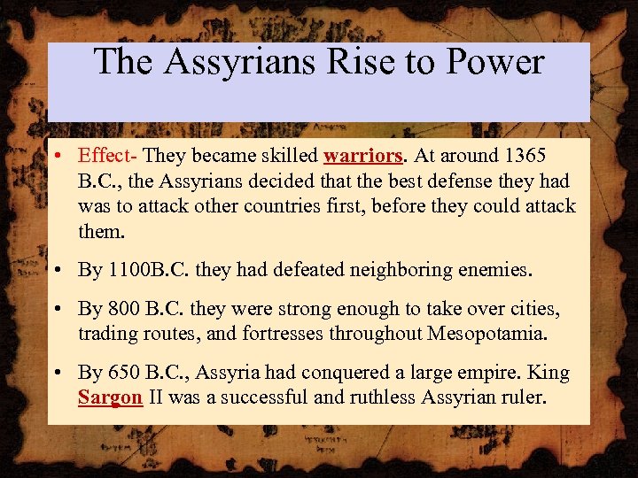 The Assyrians Rise to Power • Effect- They became skilled warriors. At around 1365