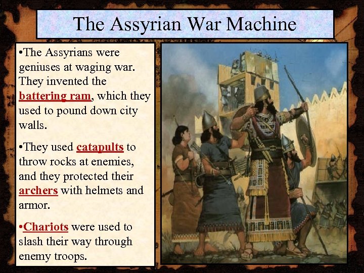 The Assyrian War Machine • The Assyrians were geniuses at waging war. They invented