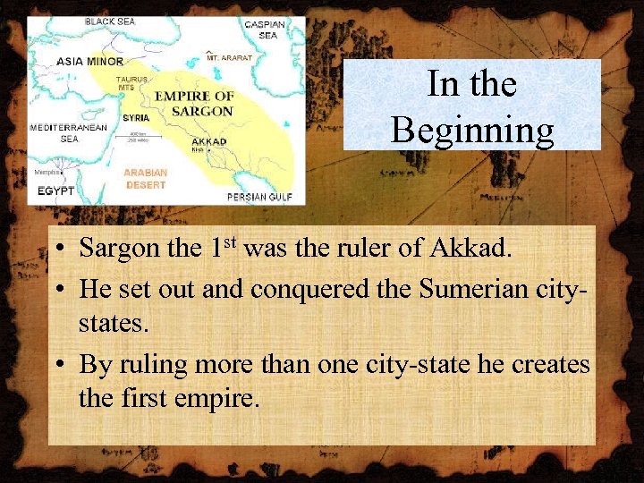 In the Beginning • Sargon the 1 st was the ruler of Akkad. •