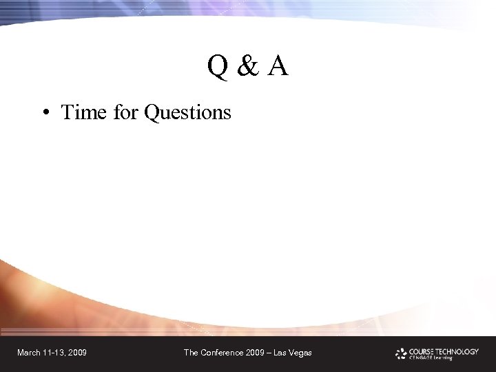 Q & A • Time for Questions March 11 -13, 2009 The Conference 2009