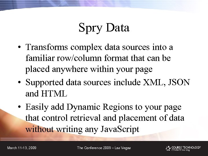 Spry Data • Transforms complex data sources into a familiar row/column format that can