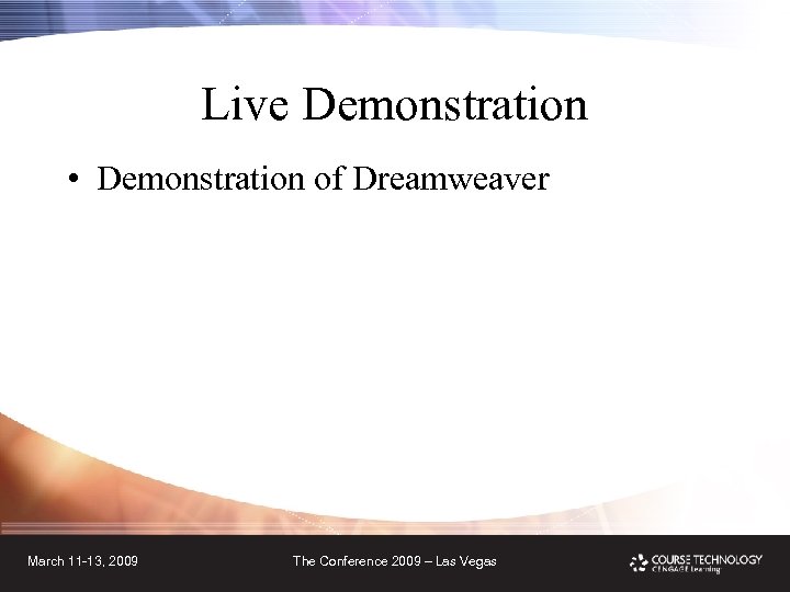 Live Demonstration • Demonstration of Dreamweaver March 11 -13, 2009 The Conference 2009 –