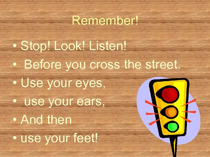 Remember! • Stop! Look! Listen! • Before you cross the street. • Use your