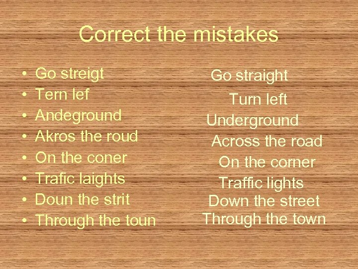 Correct the mistakes • • Go streigt Tern lef Andeground Akros the roud On
