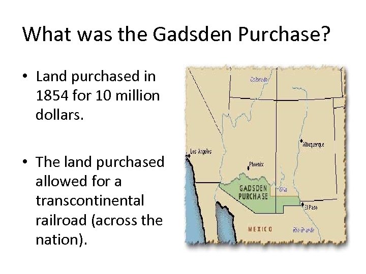 What was the Gadsden Purchase? • Land purchased in 1854 for 10 million dollars.