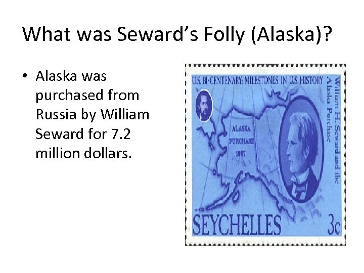 What was Seward’s Folly (Alaska)? • Alaska was purchased from Russia by William Seward