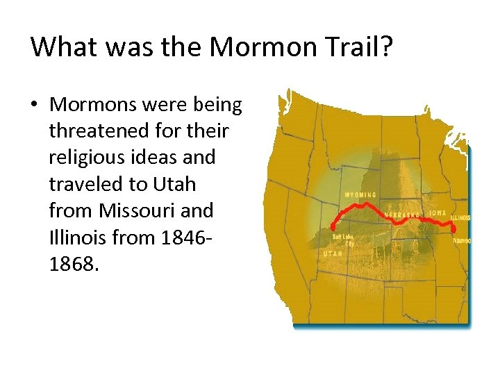 What was the Mormon Trail? • Mormons were being threatened for their religious ideas