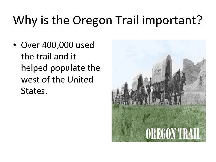 Why is the Oregon Trail important? • Over 400, 000 used the trail and