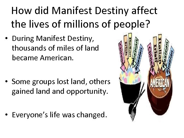 How did Manifest Destiny affect the lives of millions of people? • During Manifest