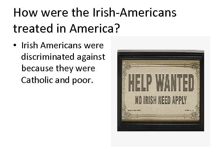 How were the Irish-Americans treated in America? • Irish Americans were discriminated against because