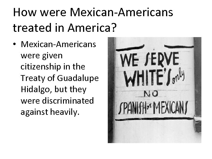 How were Mexican-Americans treated in America? • Mexican-Americans were given citizenship in the Treaty