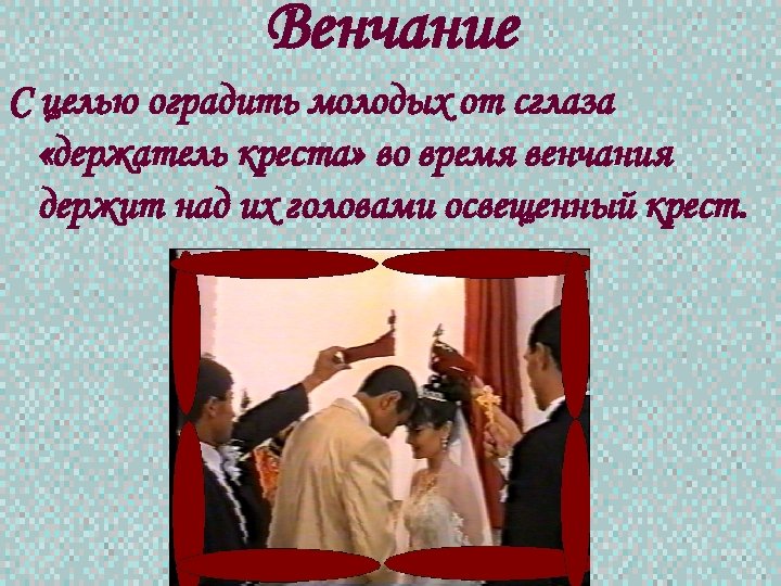 Венчание С целью оградить молодых от сглаза «держатель креста» во время венчания держит над