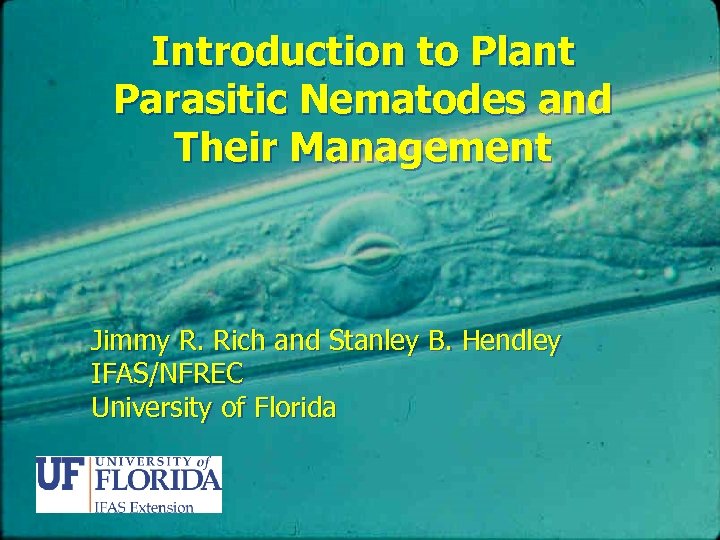 Introduction to Plant Parasitic Nematodes and Their Management Jimmy R. Rich and Stanley B.