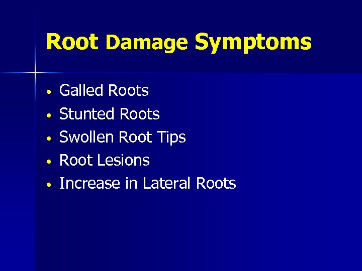 Root Damage Symptoms • • • Galled Roots Stunted Roots Swollen Root Tips Root