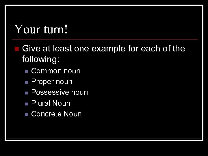 Your turn! n Give at least one example for each of the following: n