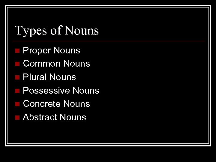 Types of Nouns Proper Nouns n Common Nouns n Plural Nouns n Possessive Nouns