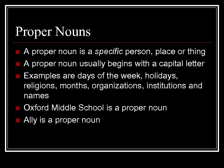 Proper Nouns n n n A proper noun is a specific person, place or