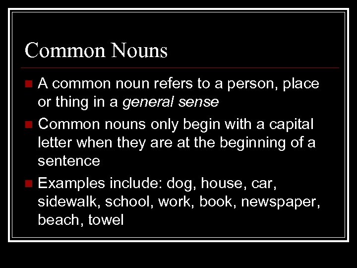 Common Nouns A common noun refers to a person, place or thing in a