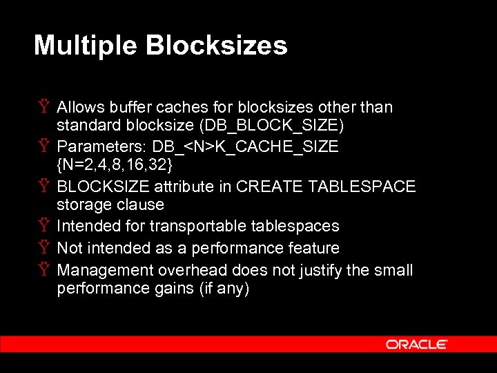 Multiple Blocksizes Ÿ Allows buffer caches for blocksizes other than standard blocksize (DB_BLOCK_SIZE) Ÿ