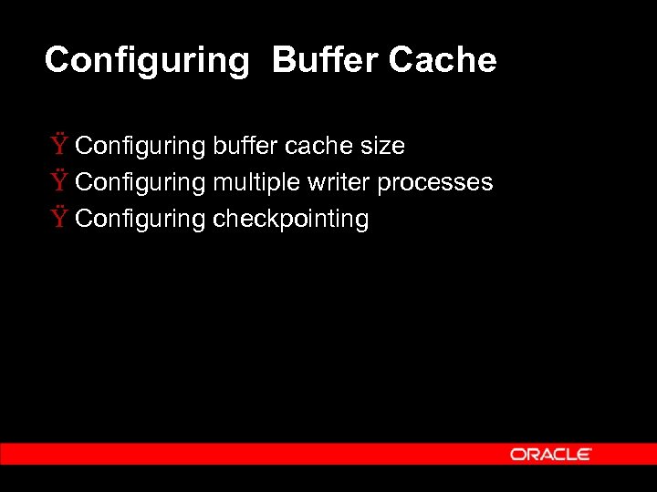 Configuring Buffer Cache Ÿ Configuring buffer cache size Ÿ Configuring multiple writer processes Ÿ