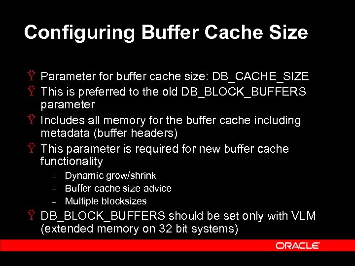 Configuring Buffer Cache Size Ÿ Parameter for buffer cache size: DB_CACHE_SIZE Ÿ This is