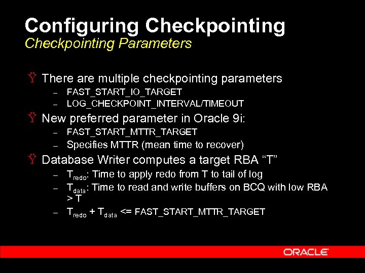 Configuring Checkpointing Parameters Ÿ There are multiple checkpointing parameters – – FAST_START_IO_TARGET LOG_CHECKPOINT_INTERVAL/TIMEOUT Ÿ