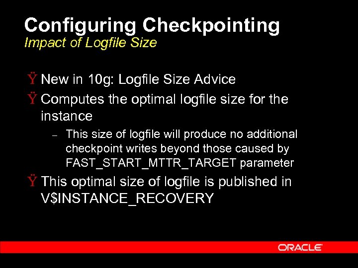 Configuring Checkpointing Impact of Logfile Size Ÿ New in 10 g: Logfile Size Advice