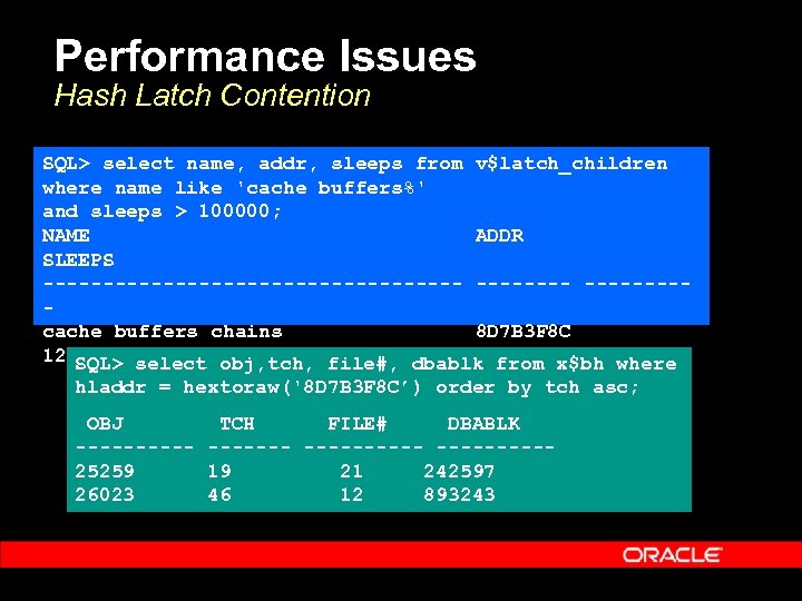 Performance Issues Hash Latch Contention SQL> select name, addr, sleeps from v$latch_children where name