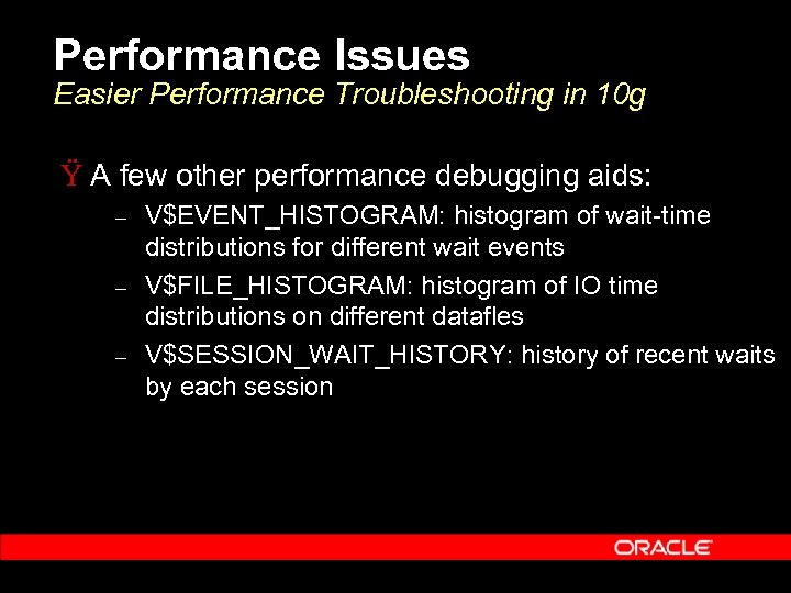 Performance Issues Easier Performance Troubleshooting in 10 g Ÿ A few other performance debugging