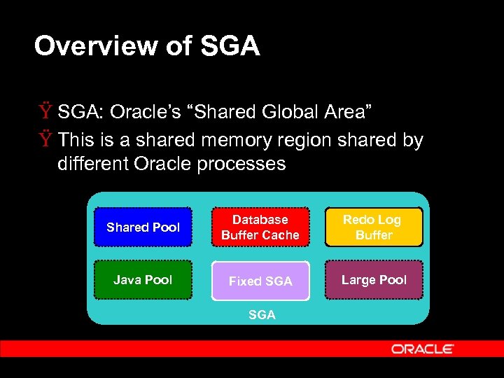 Overview of SGA Ÿ SGA: Oracle’s “Shared Global Area” Ÿ This is a shared