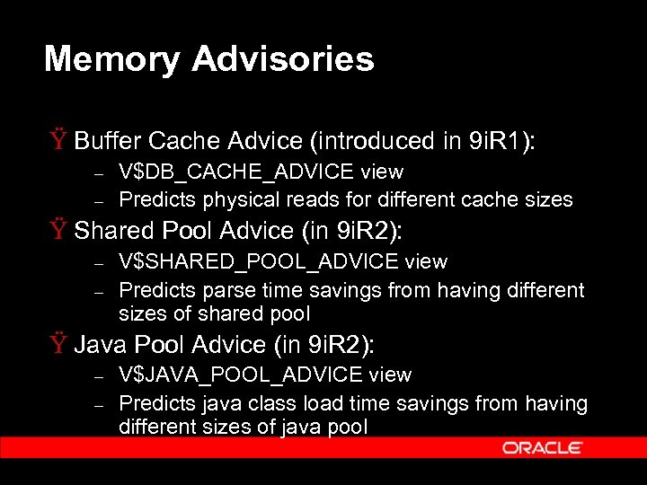 Memory Advisories Ÿ Buffer Cache Advice (introduced in 9 i. R 1): – –