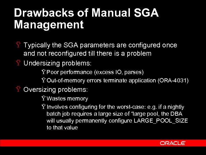 Drawbacks of Manual SGA Management Ÿ Typically the SGA parameters are configured once and