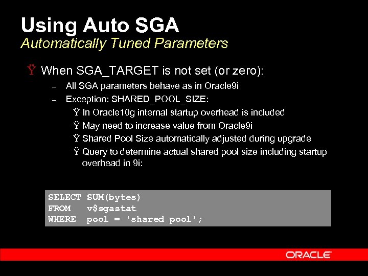 Using Auto SGA Automatically Tuned Parameters Ÿ When SGA_TARGET is not set (or zero):
