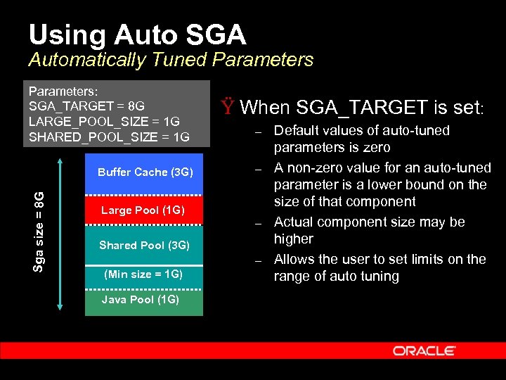 Using Auto SGA Automatically Tuned Parameters: SGA_TARGET = 8 G LARGE_POOL_SIZE = 1 G