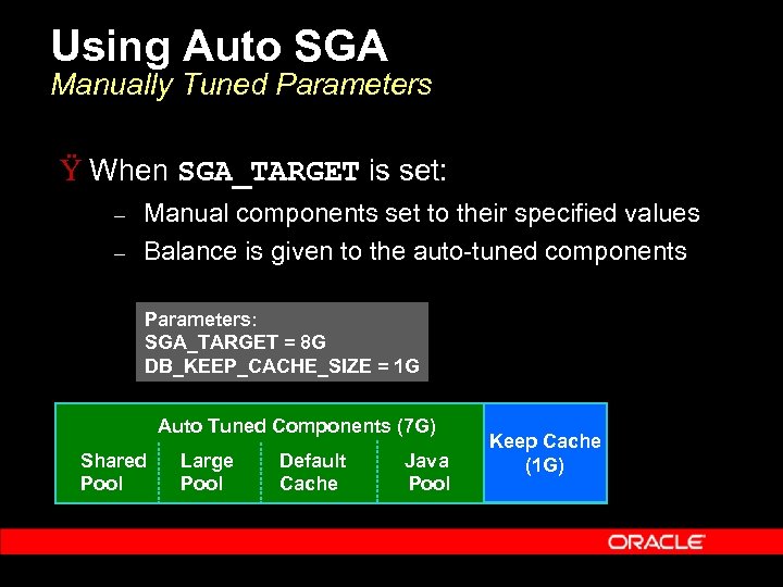 Using Auto SGA Manually Tuned Parameters Ÿ When SGA_TARGET is set: – – Manual
