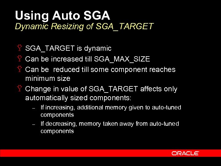 Using Auto SGA Dynamic Resizing of SGA_TARGET Ÿ SGA_TARGET is dynamic Ÿ Can be