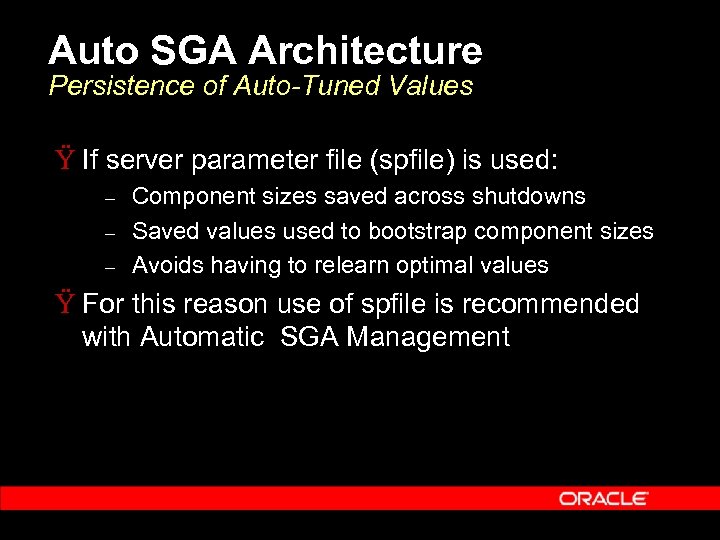 Auto SGA Architecture Persistence of Auto-Tuned Values Ÿ If server parameter file (spfile) is