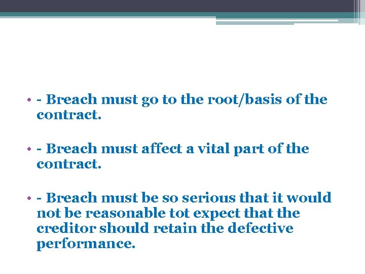  • - Breach must go to the root/basis of the contract. • -